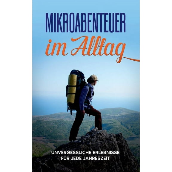 Mikroabenteuer im Alltag: Unvergessliche Erlebnisse für jede Jahreszeit, (Paperback)