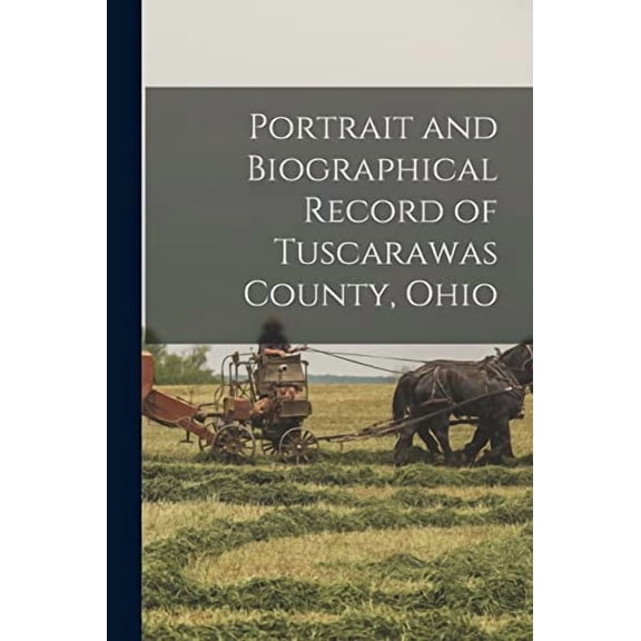 Portrait and Biographical Record of Tuscarawas County, Ohio  Paperback  1013297830 9781013297830 Anonymous