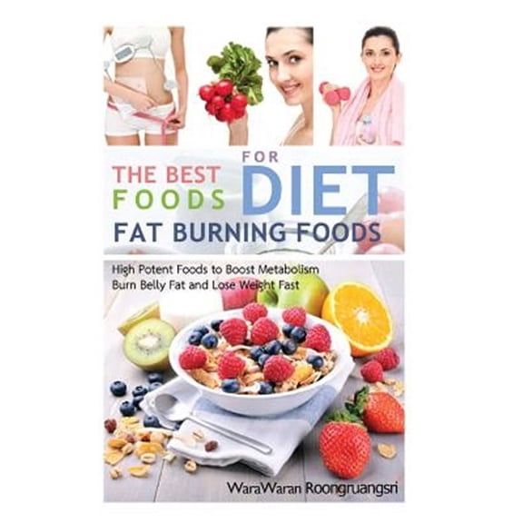 Fat Burning Foods: The Best Foods for Diet, High Potent Foods to Boost Metabolism, Burn Belly Fat (Paperback) by Warawaran Roongruangsri