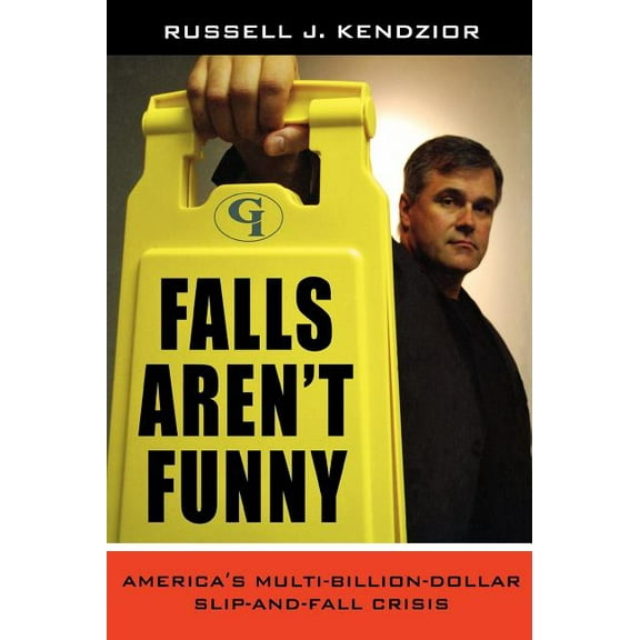 Falls Aren't Funny: America's Multi-Billion Dollar Slip-and-Fall Crisis, (Hardcover)