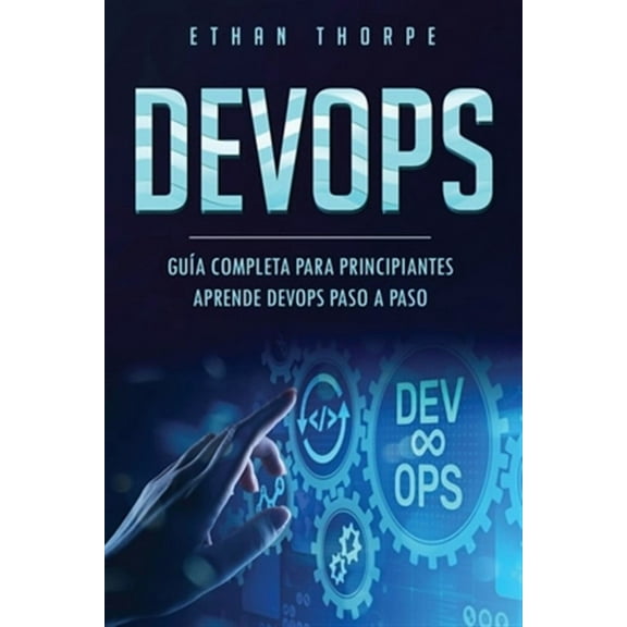 Devops: GUÍA COMPLETA PARA PRINCIPIANTES APRENDE DEVOPS PASO A PASO(Libro En Español/ DEVOPS Spanish (Paperback) by Ethan Thorpe