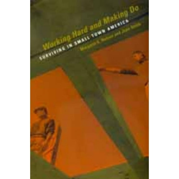 Working Hard & Making Do: Surviving in Small Town America, (Paperback)
