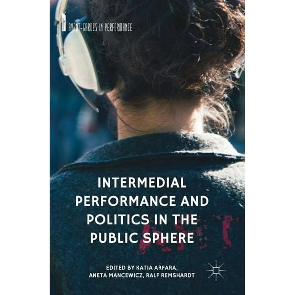 Avant-Gardes in Performance Intermedial Performance and Politics in the Public Sphere, (Hardcover)