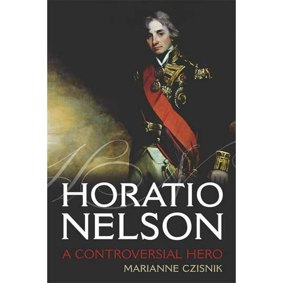 Horatio Nelson: A Controversial Hero, (Paperback)