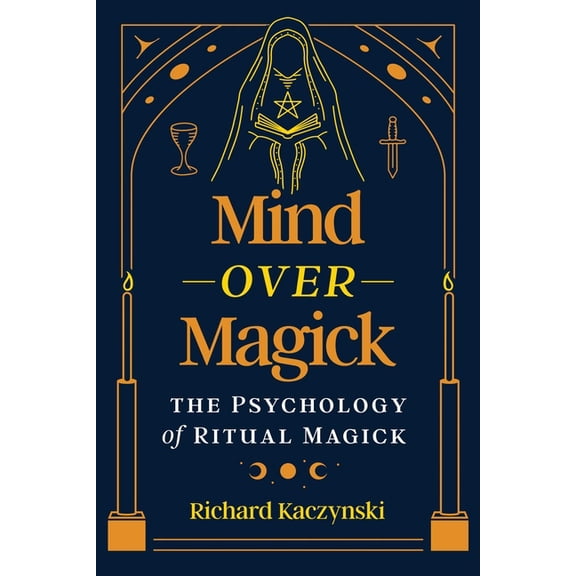 Mind Over Magick: The Psychology of Ritual Magick, (Paperback)