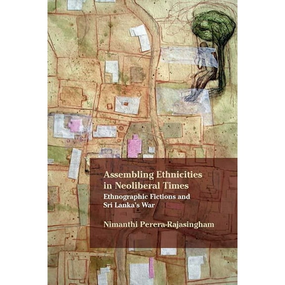 Critical Insurgencies: Assembling Ethnicities in Neoliberal Times : Ethnographic Fictions and Sri Lanka’s War (Paperback)