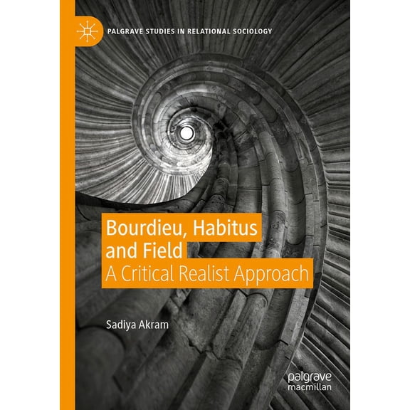 Palgrave Studies in Relational Sociology Bourdieu, Habitus and Field: A Critical Realist Approach, (Hardcover)