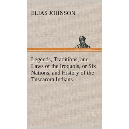 Legends Traditions And Laws Of The Iroquois Or Six Nations And History
Of The Tuscarora Indians