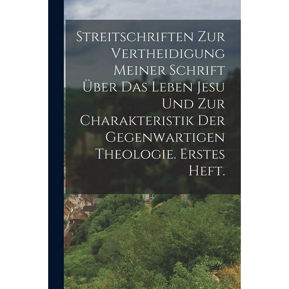 Streitschriften zur Vertheidigung meiner Schrift über das Leben Jesu und zur Charakteristik der gegenwartigen Theologie. Erstes Heft. (Paperback)