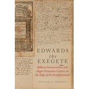 Edwards the Exegete: Biblical Interpretation and Anglo-Protestant Culture on the Edge of the Enlightenment (Paperback)