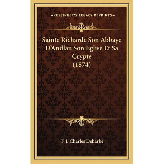 Sainte Richarde Son Abbaye D'Andlau Son Eglise Et Sa Crypte (1874) (Hardcover)