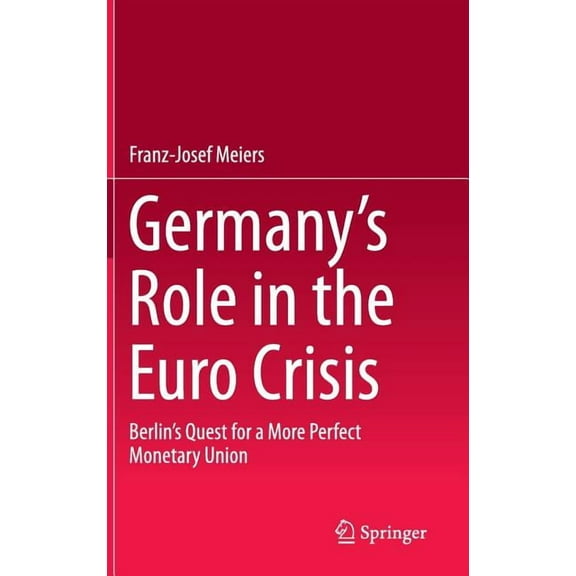 Germany's Role in the Euro Crisis: Berlin's Quest for a More Perfect Monetary Union, (Hardcover)