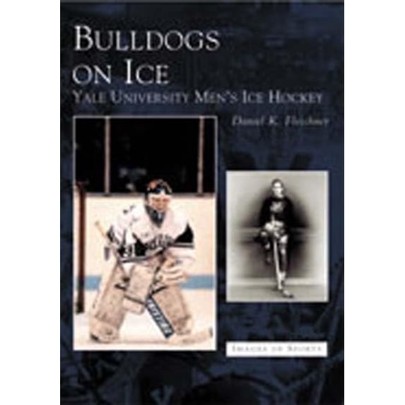 Pre-Owned Bulldogs on Ice: Yale University Men's Ice Hockey (Paperback) 0738513288 9780738513287