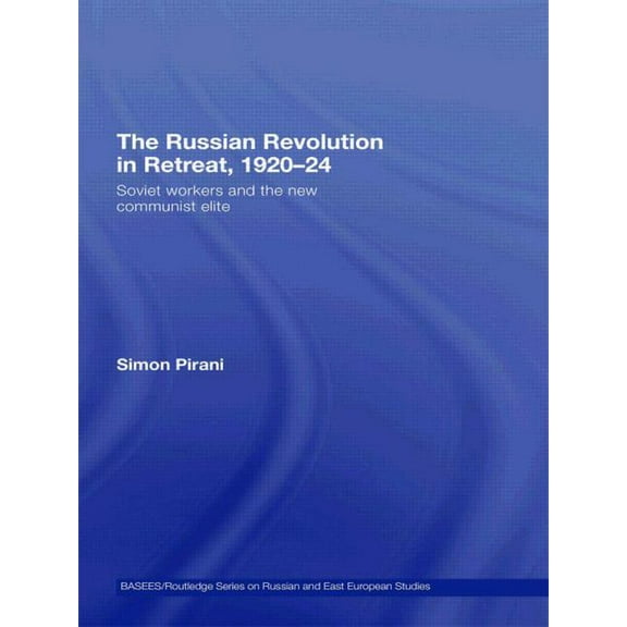 Basees/Routledge Russian and East Europe The Russian Revolution in Retreat, 1920-24: Soviet Workers and the New Communist Elite, (Paperback)