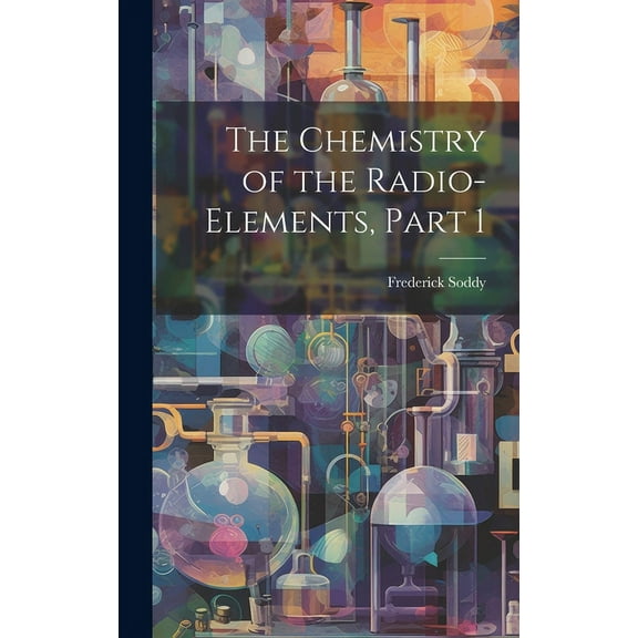 The Chemistry of the Radio-Elements, Part 1 (Hardcover)