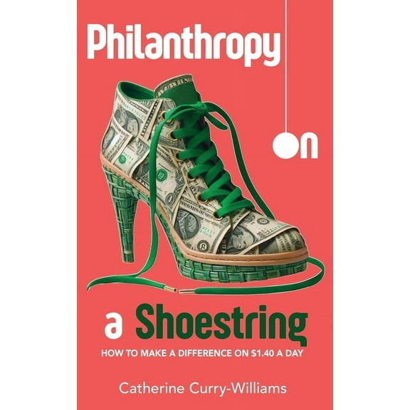 Philanthropy on a Shoestring: How to Make a Difference on $1.40 a Day, (Paperback)