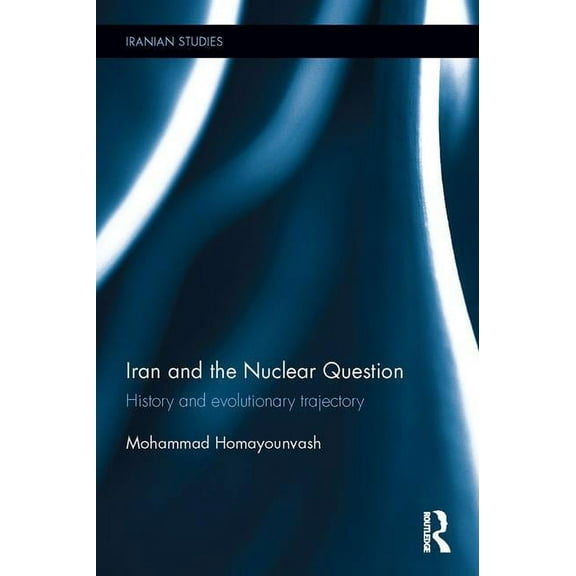 Iranian Studies Iran and the Nuclear Question: History and Evolutionary Trajectory, (Hardcover)