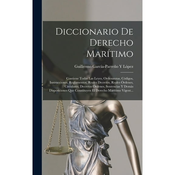 Diccionario De Derecho Mar?timo: Contiene Todas Las Leyes, Ordenanzas, C?digos, Instrucciones, Reglamentos, Reales Decretos, Reales ?rdenes, Circulare