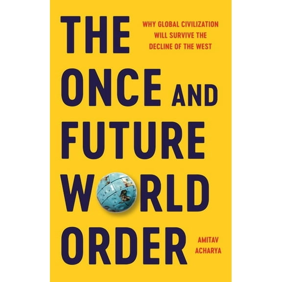 The Once and Future World Order: Why Global Civilization Will Survive the Decline of the West, (Hardcover)