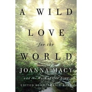A Wild Love for the World : Joanna Macy and the Work of Our Time (Paperback)