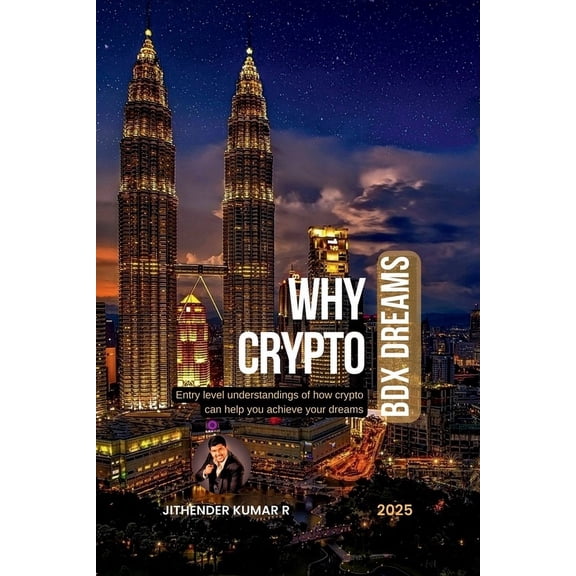 WHY CRYPTO - BDX Dreams: Entry level understandings of how crypto can help you acheive your dreams, (Paperback)