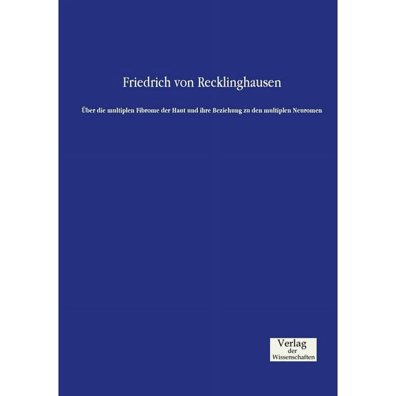 Ãber die multiplen Fibrome der Haut und ihre Beziehung zu den multiplen Neuromen, (Paperback)