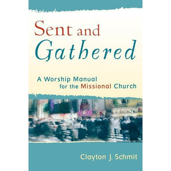 Engaging Worship Sent and Gathered: A Worship Manual for the Missional Church, (Paperback)