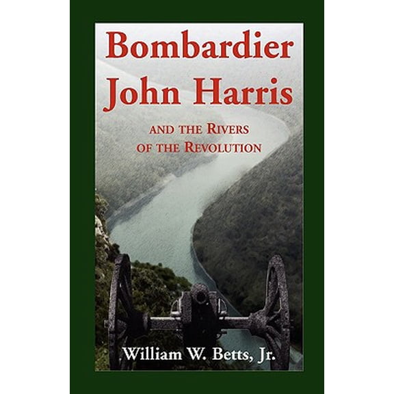 Bombardier John Harris and the Rivers of the Revolution