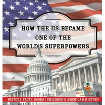 How The US Became One of the World's Superpowers - History Facts Books Children's American History, (Hardcover)
