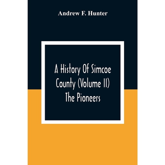 A History Of Simcoe County (Volume Ii) The Pioneers, (Paperback)