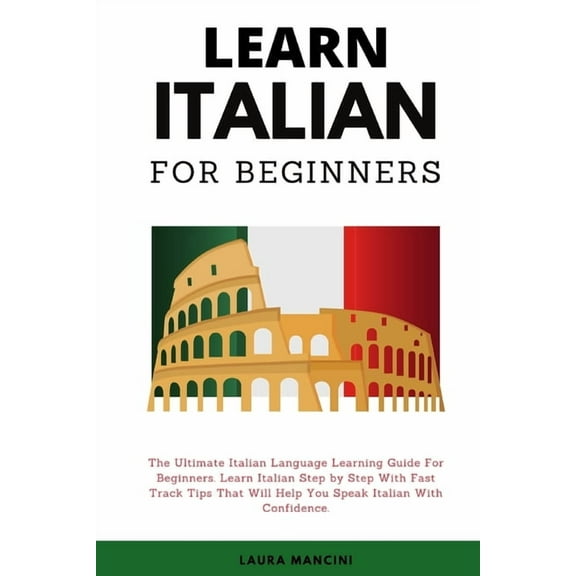 Learn Italian Learn Italian For Beginners: The Ultimate Italian Language Learning Guide For Beginners. Learn Beginner Italian Step by , Book 1, (Paperback)