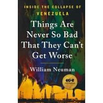 Things Are Never So Bad That They Can't Get Worse: Inside the Collapse of Venezuela, (Paperback)