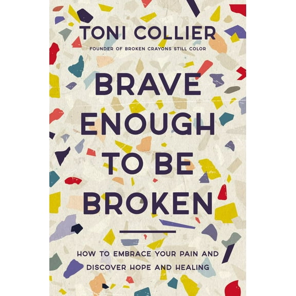 Brave Enough to Be Broken: How to Embrace Your Pain and Discover Hope and Healing (Hardcover)