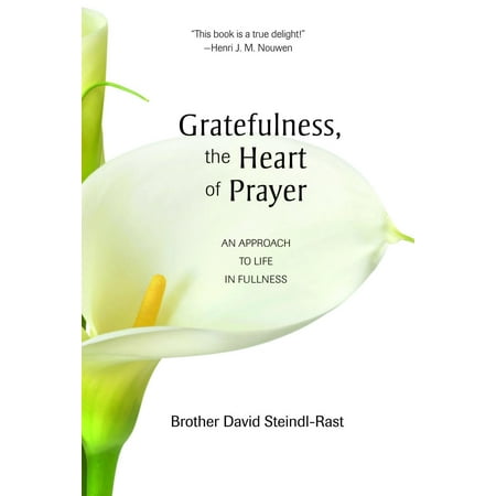 Gratefulness, the Heart of Prayer : An Approach to Life in Fullness