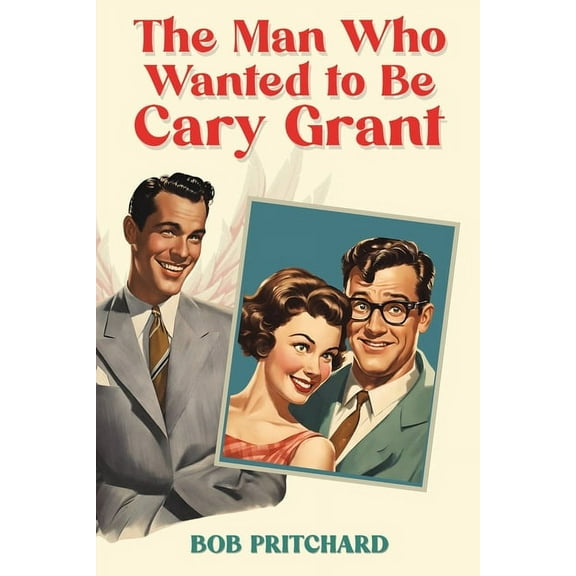 The Man Who Wanted to Be Cary Grant, (Paperback)
