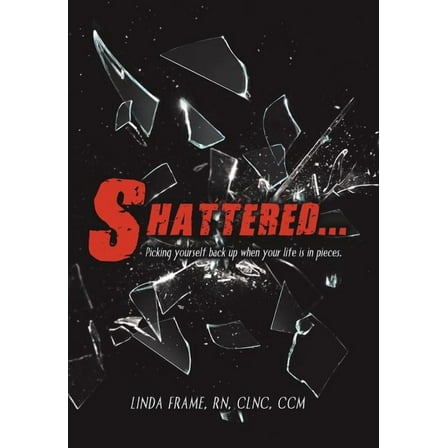 Shattered...: Picking Yourself Back up When Your Life Is in Pieces. (Hardcover)