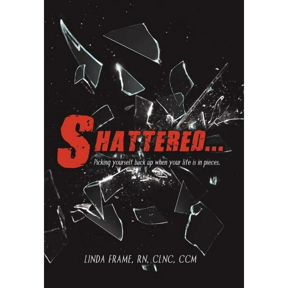 Shattered...: Picking Yourself Back up When Your Life Is in Pieces. (Hardcover)