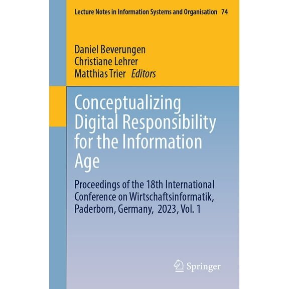Lecture Notes in Information Systems and Conceptualizing Digital Responsibility for the Information Age: Proceedings of the 18th International Conference on Wirt, Book 74, (Paperback)
