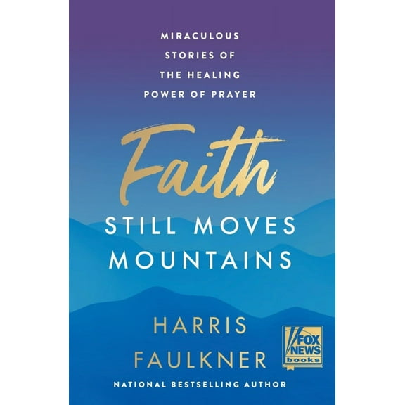 Faith Still Moves Mountains: Miraculous Stories of the Healing Power of Prayer (Hardcover)