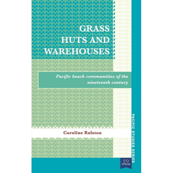 Pacific Studies series: Grass Huts and Warehouses : Pacific Beach Communities of the Nineteenth Century (Paperback)