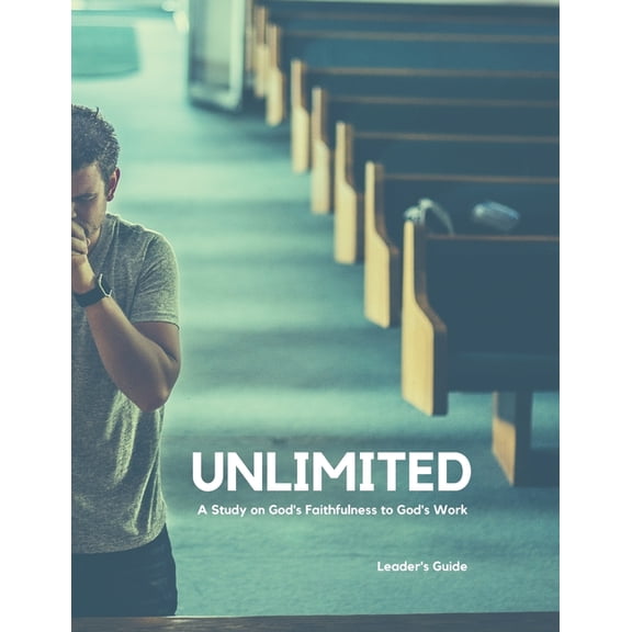 Unlimited - Leader's Guide: A Study on God's Faithfulness to God's Work, (Paperback)