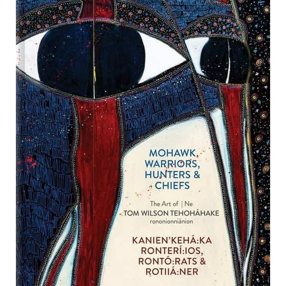 Mohawk Warriors, Hunters & Chiefs Kanien'kehÃ¡ Ka RonterÃ­ Ios, RontÃ³ Rats & RotiiÃ¡ Ner: The Art of Ne Tom Wi, (Hardcover)