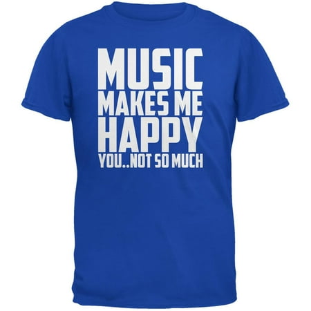 Music - Music Makes Me Happy. You..Not So Much Royal Adult T-Shirt ...
