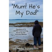 "Mum! He's My Dad!": A Mother Overcoming Abuse by Her Intimate Partner, (Paperback)