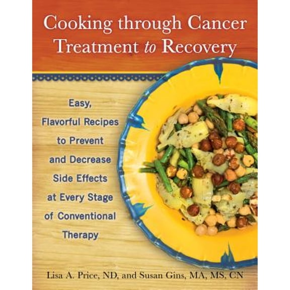 Pre-Owned Cooking Through Cancer Treatment to Recovery: Easy, Flavorful Recipes to Prevent and Decrease Side Effects at Every Stage of Conventional Therapy Paperback