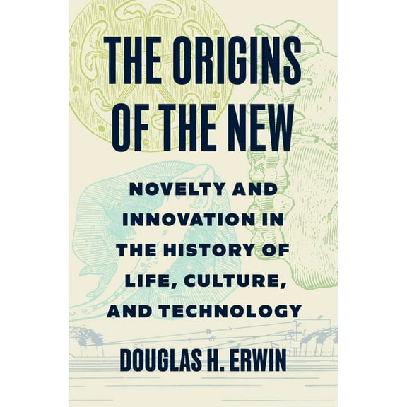 The Origins of the New: Novelty and Innovation in the History of Life, Culture, and Technology, (Hardcover)
