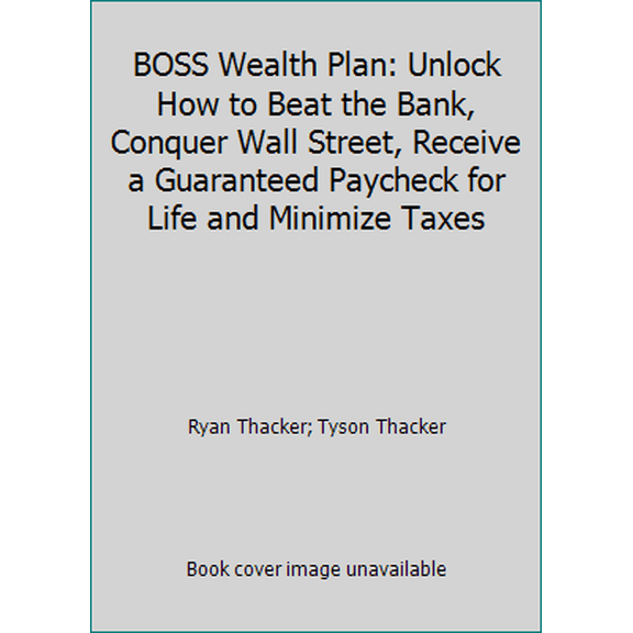 Pre-Owned BOSS Wealth Plan: Unlock How to Beat the Bank, Conquer Wall Street, Receive a Guaranteed Paycheck for Life and Minimize Taxes (Paperback) 0985074663 9780985074661