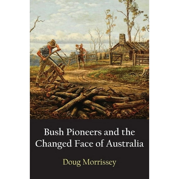 Bush Pioneers and the Changed Face of Australia (Paperback)
