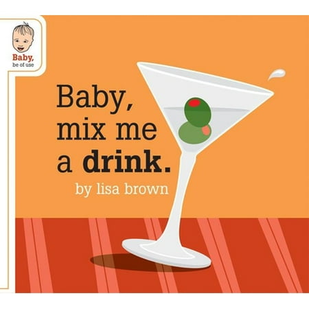 Baby, Mix Me a Drink (Baby Be of Use) [Board book - Used]