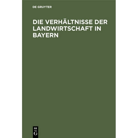 Die VerhÃ¤ltnisse Der Landwirtschaft in Bayern: FÃ¼r Die Besucher Der Wanderausstellung Der Deutschen Landwirtschaftsgesel, (Hardcover)